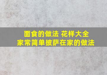 面食的做法 花样大全家常简单披萨在家的做法